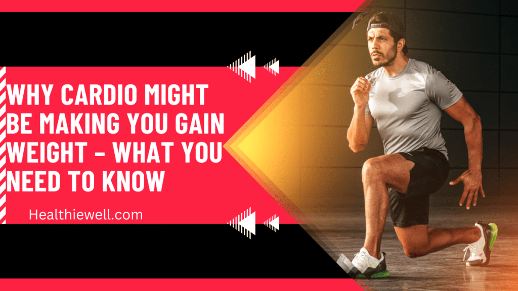 Why Cardio Might Be Making You Gain Weight – What You Need to Know